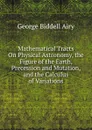 Mathematical Tracts On Physical Astronomy, the Figure of the Earth, Precession and Mutation, and the Calculus of Variations - George Biddell Airy