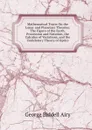 Mathematical Tracts On the Lunar and Planetary Theories: The Figure of the Earth, Procession and Nutation, the Calculus of Variations, and the Undulatory Theory of Optics - George Biddell Airy