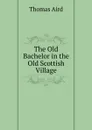 The Old Bachelor in the Old Scottish Village - Thomas Aird