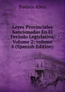 Leyes Provinciales Sancionadas En El Periodo Legislativo, Volume 2;.volume 4 (Spanish Edition) - Buenos Aires