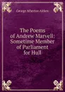 The Poems of Andrew Marvell: Sometime Member of Parliament for Hull - George Atherton Aitken