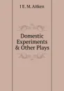 Domestic Experiments . Other Plays - I E. M. Aitken