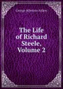 The Life of Richard Steele, Volume 2 - George Atherton Aitken