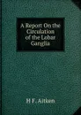 A Report On the Circulation of the Lobar Ganglia - H F. Aitken
