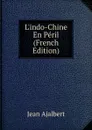 L.indo-Chine En Peril (French Edition) - Jean Ajalbert