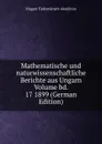 Mathematische und naturwissenschaftliche Berichte aus Ungarn Volume bd. 17 1899 (German Edition) - Magyar Tudományos Akadémia