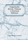 Ungarische Revue, Volume 1 (German Edition) - Magyar Tudományos Akadémia