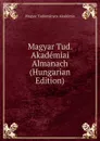 Magyar Tud. Akademiai Almanach (Hungarian Edition) - Magyar Tudományos Akadémia