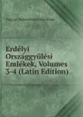 Erdelyi Orszaggyulesi Emlekek, Volumes 3-4 (Latin Edition) - Magyar Tudományos Akadémia