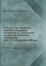A Magyar Tud. Akademia kiadasaban megjelent munkaknak es a folyoiratok tartalmanak beturendes czimjegyzeke, 1889-1910 (Hungarian Edition) - Magyar Tudományos Akadémia