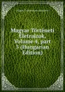 Magyar Torteneti Eletrajzok, Volume 4,.part 3 (Hungarian Edition) - Magyar Tudományos Akadémia