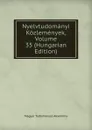 Nyelvtudomanyi Kozlemenyek, Volume 35 (Hungarian Edition) - Magyar Tudományos Akadémia