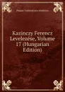 Kazinczy Ferencz Levelezese, Volume 17 (Hungarian Edition) - Magyar Tudományos Akadémia