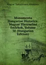 Monumenta Hungariae Historica: Magyar Tortenelmi Emlekek, Volume 38 (Hungarian Edition) - Magyar Tudományos Akadémia
