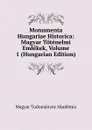 Monumenta Hungariae Historica: Magyar Totenelmi Emlekek, Volume 1 (Hungarian Edition) - Magyar Tudományos Akadémia