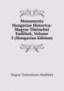 Monumenta Hungariae Historica: Magyar Totenelmi Emlekek, Volume 3 (Hungarian Edition) - Magyar Tudományos Akadémia