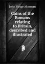 Coins of the Romans relating to Britain, described and illustrated - John Yonge Akerman