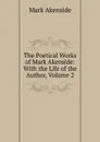 The Poetical Works of Mark Akenside: With the Life of the Author, Volume 2 - Mark Akenside