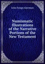 Numismatic Illustrations of the Narrative Portions of the New Testament - John Yonge Akerman