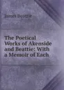 The Poetical Works of Akenside and Beattie: With a Memoir of Each . - James Beattie