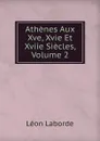 Athenes Aux Xve, Xvie Et Xviie Siecles, Volume 2 - Léon Laborde