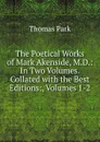The Poetical Works of Mark Akenside, M.D.: In Two Volumes. Collated with the Best Editions:, Volumes 1-2 - Thomas Park