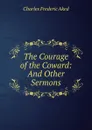 The Courage of the Coward: And Other Sermons - Charles Frederic Aked