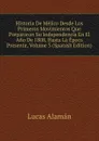 Historia De Mejico Desde Los Primeros Movimientos Que Prepararon Su Independencia En El Ano De 1808, Hasta La Epoca Presente, Volume 3 (Spanish Edition) - Lucas Alamán