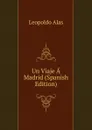 Un Viaje A Madrid (Spanish Edition) - Leopoldo Alas
