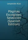 Paginas Escogidas: Seleccion (Spanish Edition) - Leopoldo Alas