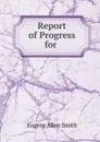 Report of Progress for . - Eugene Allen Smith