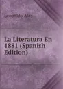 La Literatura En 1881 (Spanish Edition) - Leopoldo Alas
