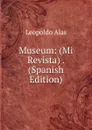 Museum: (Mi Revista) . (Spanish Edition) - Leopoldo Alas