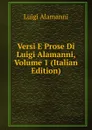 Versi E Prose Di Luigi Alamanni, Volume 1 (Italian Edition) - Luigi Alamanni