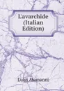 L.avarchide (Italian Edition) - Luigi Alamanni