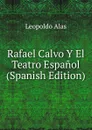 Rafael Calvo Y El Teatro Espanol (Spanish Edition) - Leopoldo Alas