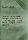 L.oeuvre De M. Paul Bourget Et La Maniere De M. Anatole France: Etude Critique (French Edition) - Reggio Albert