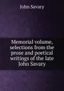 Memorial volume, selections from the prose and poetical writings of the late John Savary - John Savary