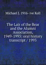 The Lair of the Bear and the Alumni Association, 1949-1993: oral history transcript / 1993 - Michael J. 1916- ive Koll
