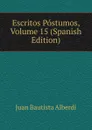 Escritos Postumos, Volume 15 (Spanish Edition) - Juan Bautista Alberdi