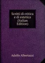 Scritti di critica e di estetica (Italian Edition) - Adolfo Albertazzi