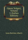 Opere Volgari, Volume 5 (Italian Edition) - Leon Battista Alberti