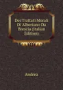 Dei Trattati Morali Di Albertano Da Brescia (Italian Edition) - Andrea