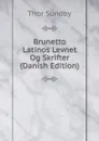 Brunetto Latinos Levnet Og Skrifter (Danish Edition) - Thor Sundby