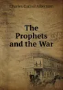 The Prophets and the War - Charles Carroll Albertson