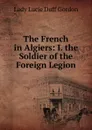 The French in Algiers: I. the Soldier of the Foreign Legion - Lady Lucie Duff Gordon