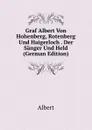 Graf Albert Von Hohenberg, Rotenberg Und Haigerloch . Der Sanger Und Held (German Edition) - Albert