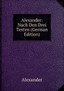 Alexander: Nach Den Drei Texten (German Edition) - Alexander