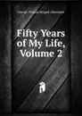 Fifty Years of My Life, Volume 2 - George Thomas Keppel Albemarle