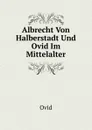 Albrecht Von Halberstadt Und Ovid Im Mittelalter - Publius Ovidius Naso